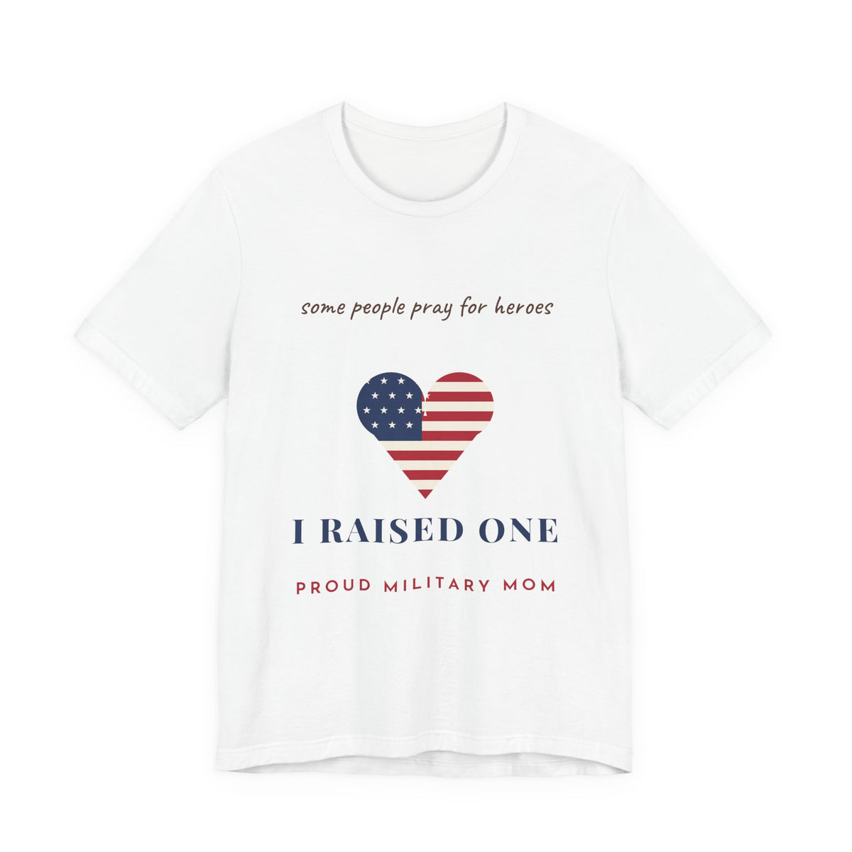Some People Pray for Heroes I Raised One Shirt, Proud Military Mom Tee, Christian Military Mom Gift, Flag Heart Shirt