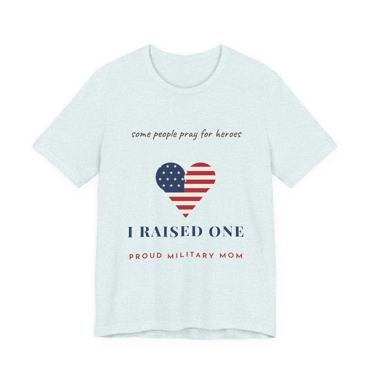 Some People Pray for Heroes I Raised One Shirt, Proud Military Mom Tee, Christian Military Mom Gift, Flag Heart Shirt