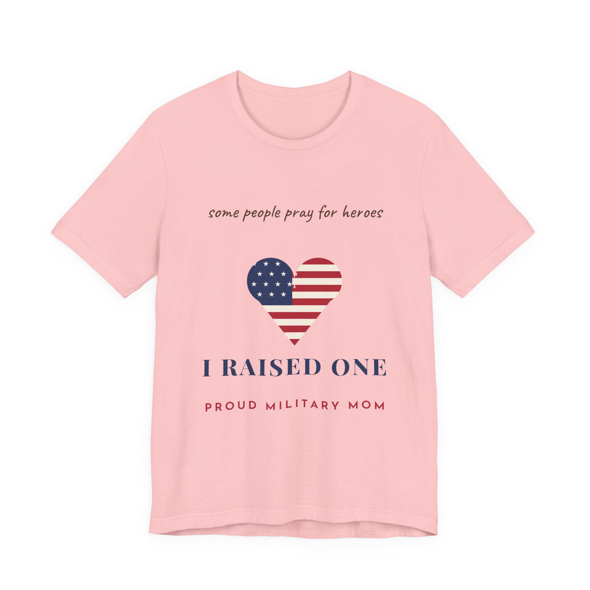 Some People Pray for Heroes I Raised One Shirt, Proud Military Mom Tee, Christian Military Mom Gift, Flag Heart Shirt